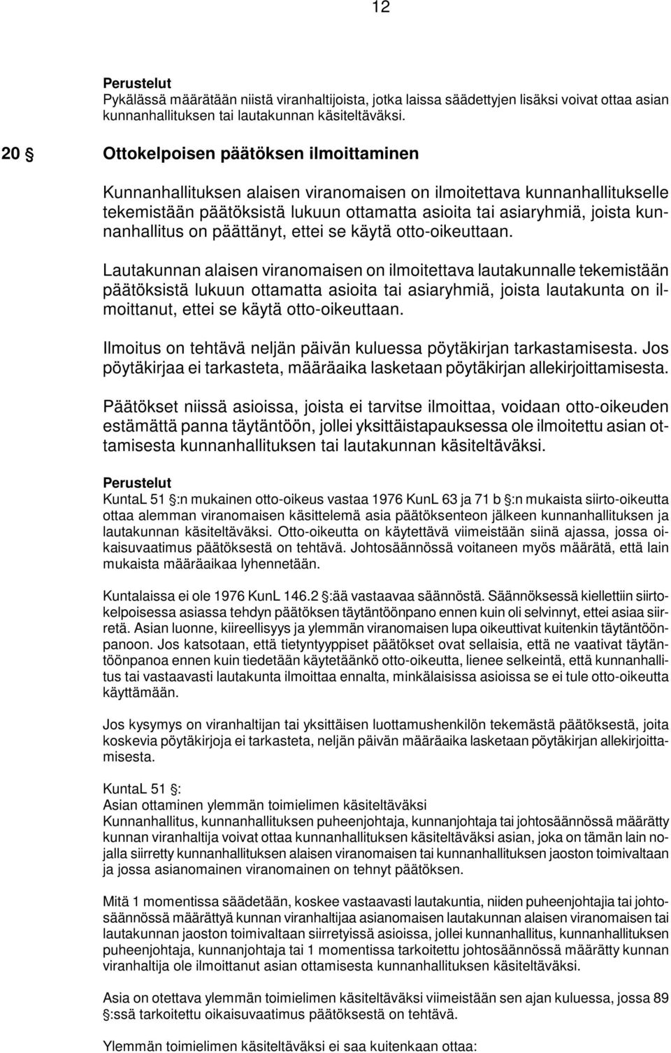 kunnanhallitus on päättänyt, ettei se käytä otto-oikeuttaan.
