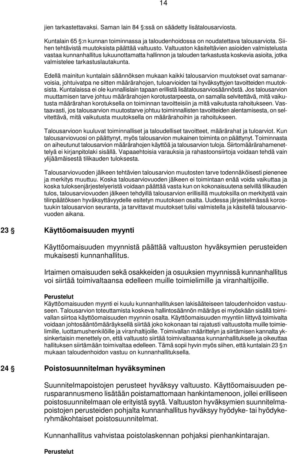 Valtuuston käsiteltävien asioiden valmistelusta vastaa kunnanhallitus lukuunottamatta hallinnon ja talouden tarkastusta koskevia asioita, jotka valmistelee tarkastuslautakunta.