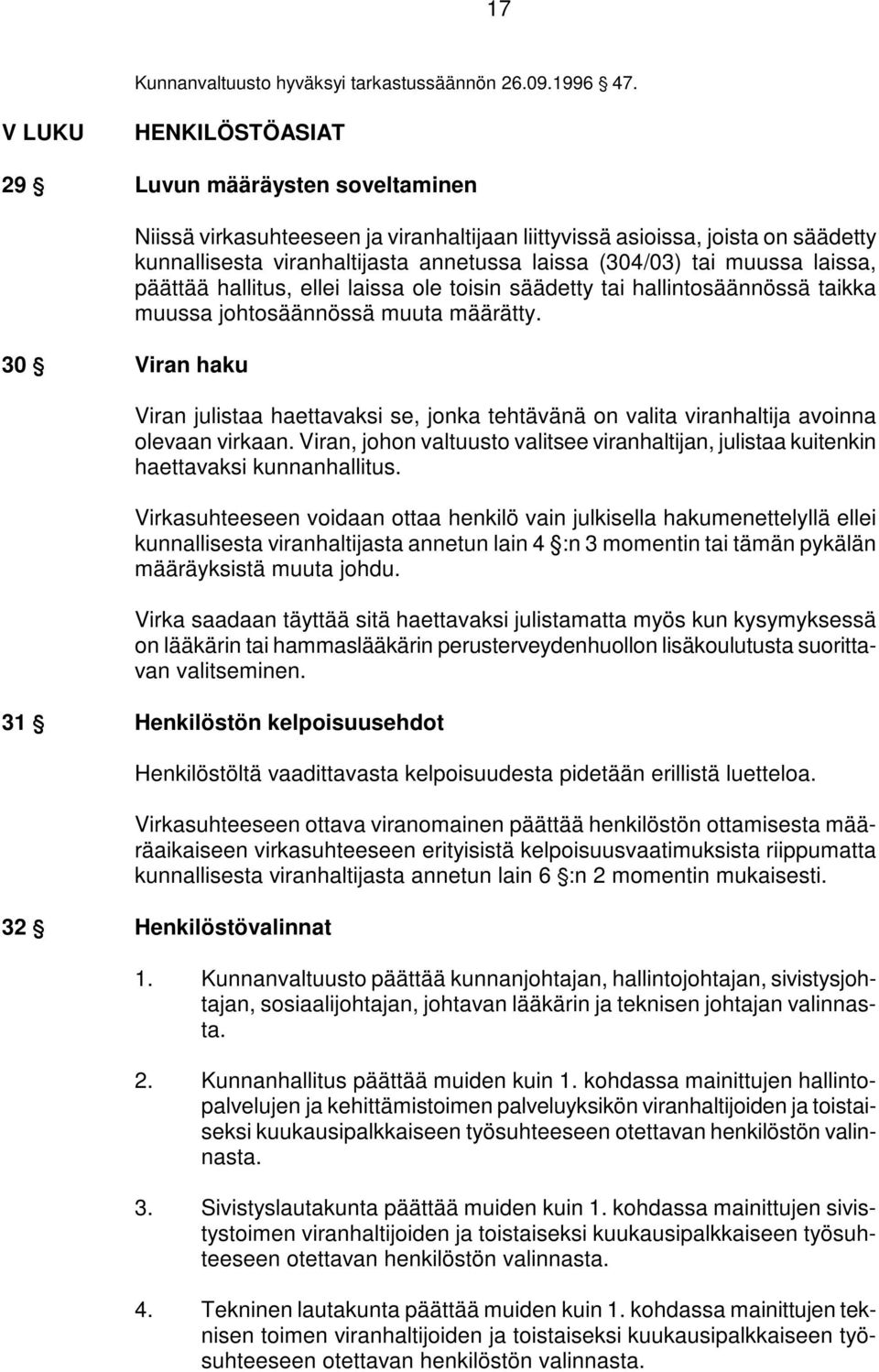 laissa (304/03) tai muussa laissa, päättää hallitus, ellei laissa ole toisin säädetty tai hallintosäännössä taikka muussa johtosäännössä muuta määrätty.