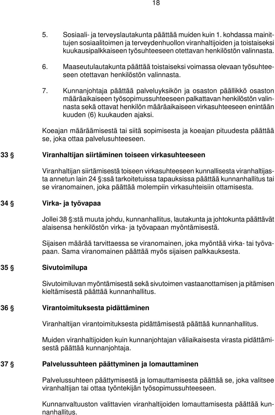 Maaseutulautakunta päättää toistaiseksi voimassa olevaan työsuhteeseen otettavan henkilöstön valinnasta. 7.