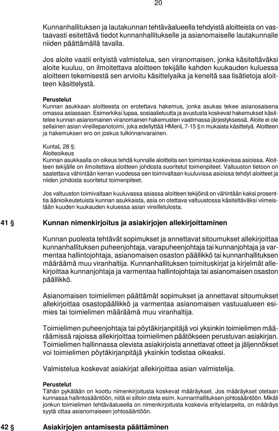 käsittelyaika ja keneltä saa lisätietoja aloitteen käsittelystä. Kunnan asukkaan aloitteesta on erotettava hakemus, jonka asukas tekee asianosaisena omassa asiassaan.