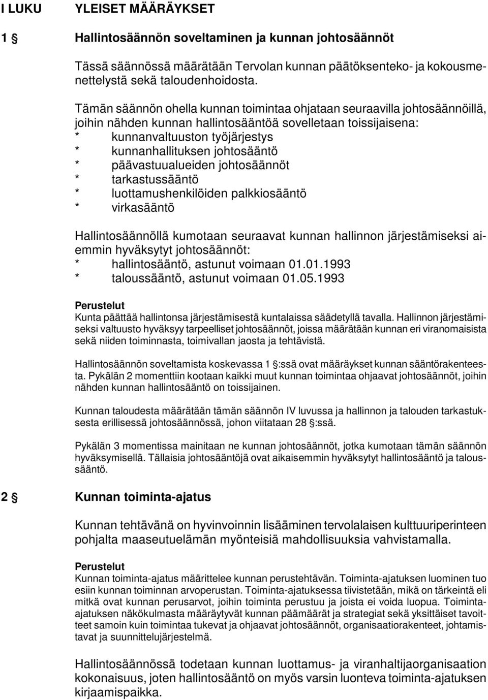 johtosääntö * päävastuualueiden johtosäännöt * tarkastussääntö * luottamushenkilöiden palkkiosääntö * virkasääntö Hallintosäännöllä kumotaan seuraavat kunnan hallinnon järjestämiseksi aiemmin