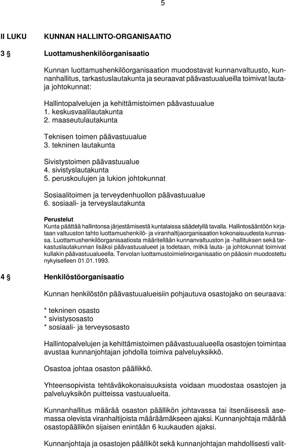 tekninen lautakunta Sivistystoimen päävastuualue 4. sivistyslautakunta 5. peruskoulujen ja lukion johtokunnat Sosiaalitoimen ja terveydenhuollon päävastuualue 6.