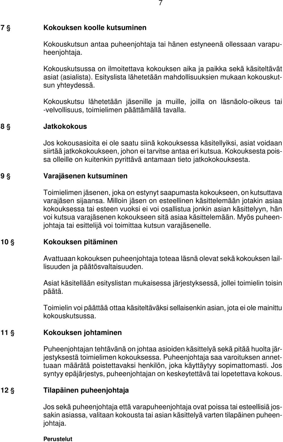 Kokouskutsu lähetetään jäsenille ja muille, joilla on läsnäolo-oikeus tai -velvollisuus, toimielimen päättämällä tavalla.