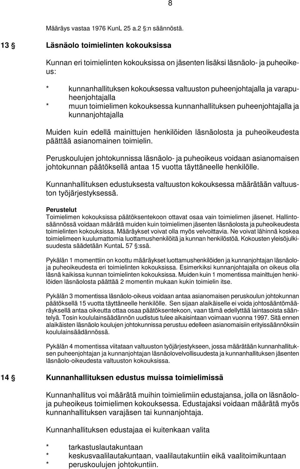 varapuheenjohtajalla * muun toimielimen kokouksessa kunnanhallituksen puheenjohtajalla ja kunnanjohtajalla Muiden kuin edellä mainittujen henkilöiden läsnäolosta ja puheoikeudesta päättää