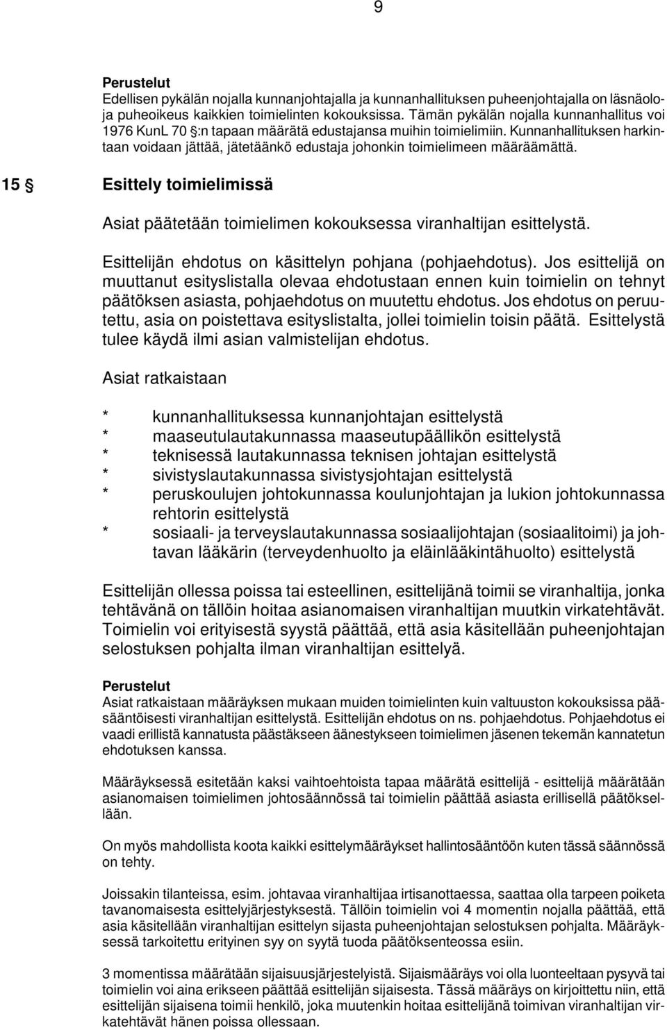 Kunnanhallituksen harkintaan voidaan jättää, jätetäänkö edustaja johonkin toimielimeen määräämättä. 15 ' Esittely toimielimissä Asiat päätetään toimielimen kokouksessa viranhaltijan esittelystä.
