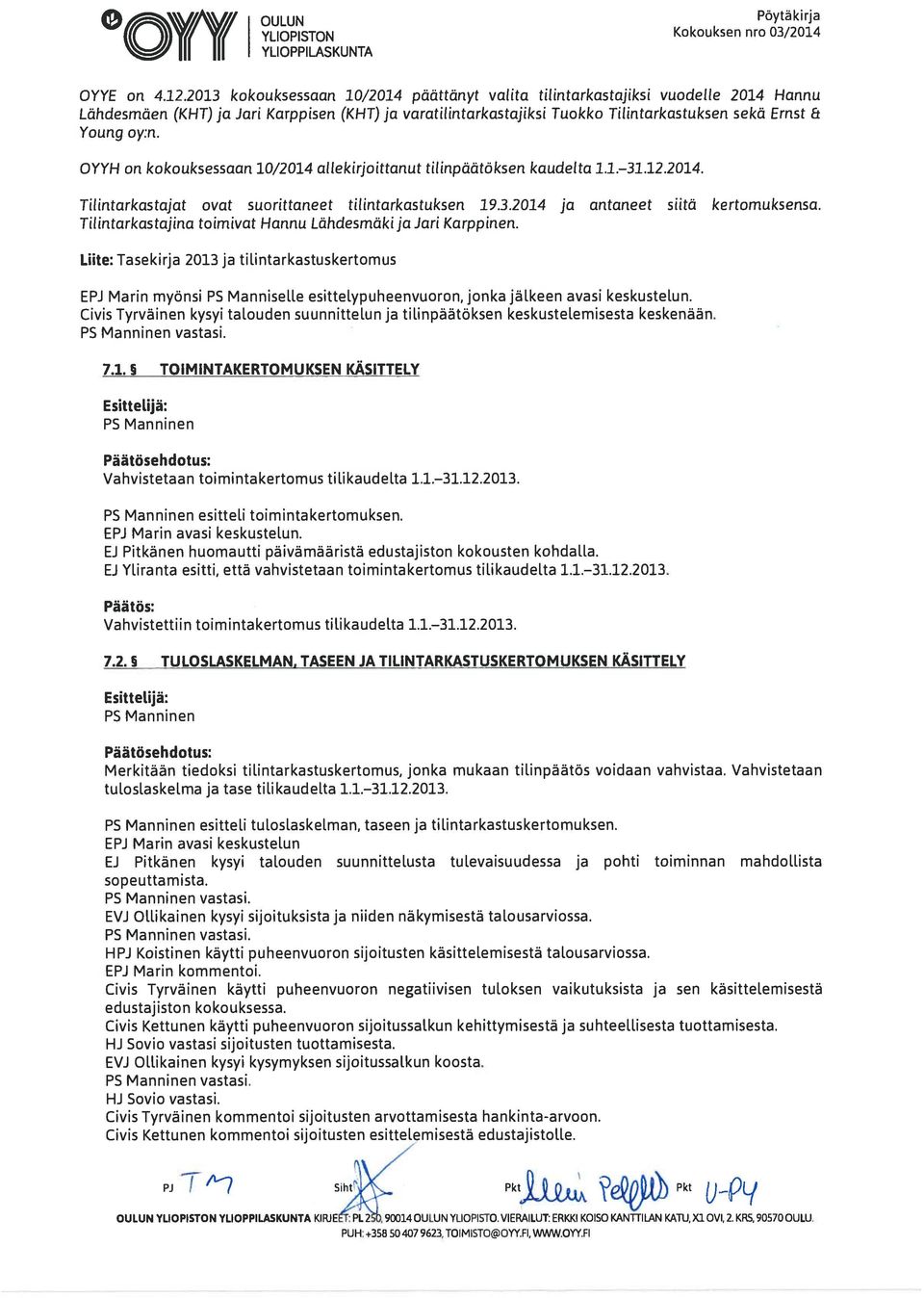 OYYH on kokouksessaan 10/2014 allekirjoittanut tilinpäätöksen kaudelta 1.1. 31.12.2014. Tilintarkastajat ovat suorittaneet tilintarkastuksen 19.3.2014 ja antaneet siitä kertomuksensa.