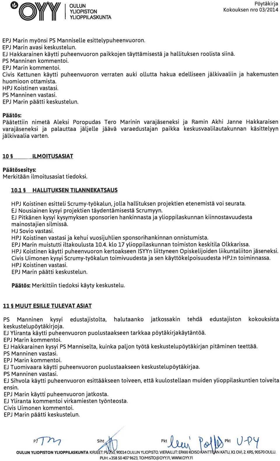 Civis Kettunen käytti puheenvuoron verraten auki ollutta hakua edelliseen jälkivaaliin ja hakemusten huomioon ottamista. HPJ Koistinen vastasi. P5 Manninen vastasi. EPJ Marin päätti keskustelun.