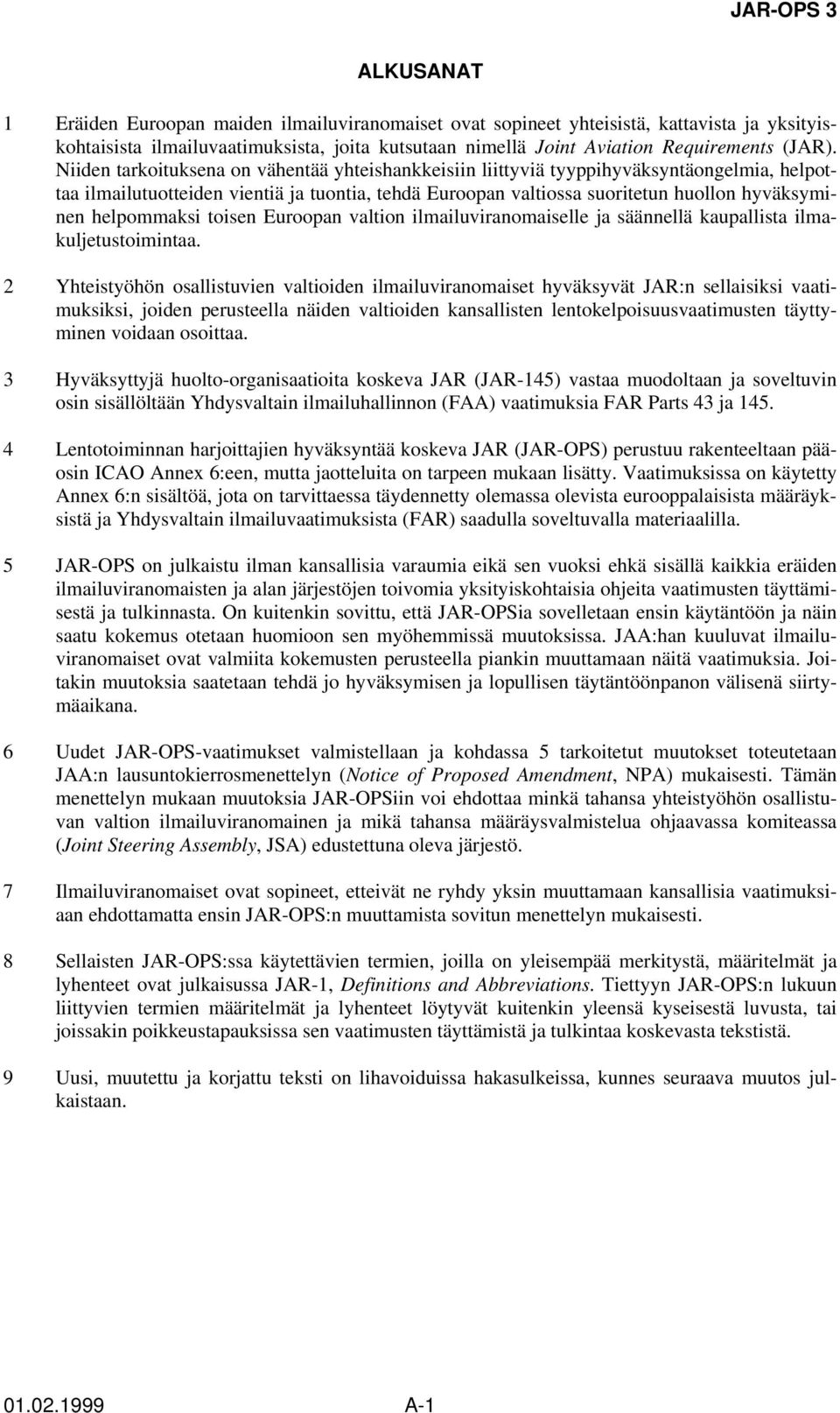 Niiden tarkoituksena on vähentää yhteishankkeisiin liittyviä tyyppihyväksyntäongelmia, helpottaa ilmailutuotteiden vientiä ja tuontia, tehdä Euroopan valtiossa suoritetun huollon hyväksyminen