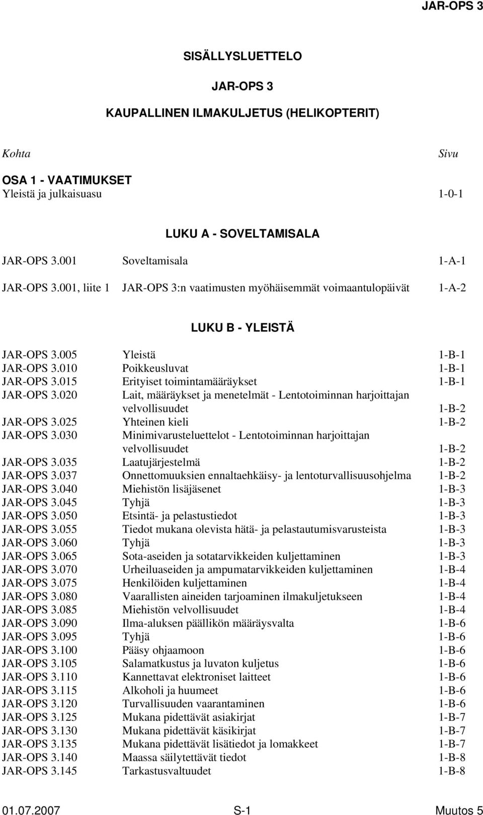 015 Erityiset toimintamääräykset 1-B-1 JAR-OPS 3.020 Lait, määräykset ja menetelmät - Lentotoiminnan harjoittajan velvollisuudet 1-B-2 JAR-OPS 3.025 Yhteinen kieli 1-B-2 JAR-OPS 3.