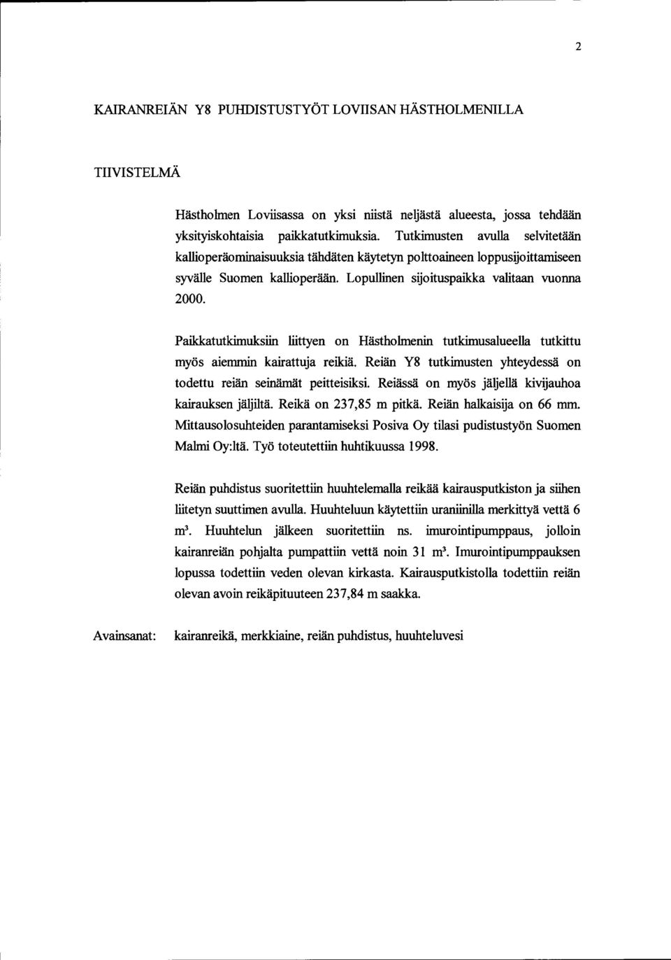 Paikkatutkimuksiin liittyen on Hästholmenin tutkimusalueelia tutkittu myös aiemmin kairattuja reikiä. Reiän Y8 tutkimusten yhteydessä on todettu reiän seinämät peitteisiksi.