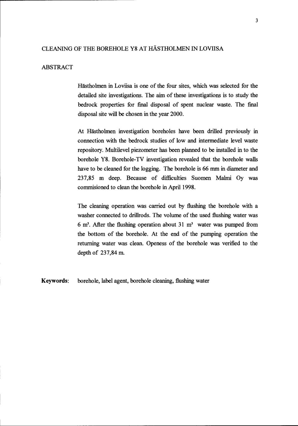 At Hästholmen investigation boreholes have been drilled previously in connection with the bedrock studies of low and intermediate level waste repository.