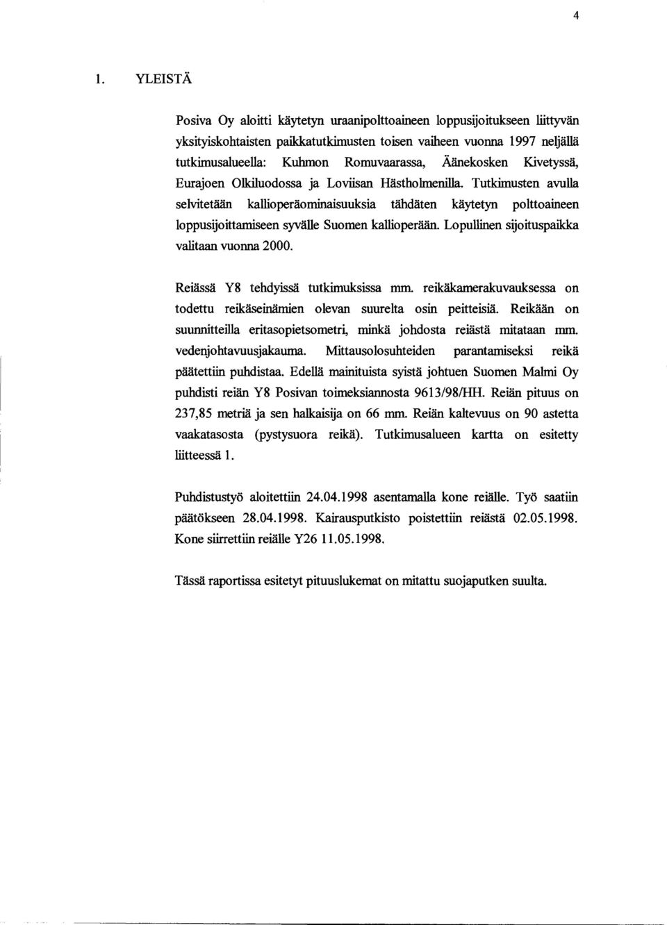 Tutkimusten avulla selvitetään kallioperäominaisuuksia tähdäten käytetyn polttoaineen loppusijoittamiseen syvälle Suomen kallioperään. Lopullinen sijoituspaikka valitaan vuonna 2000.