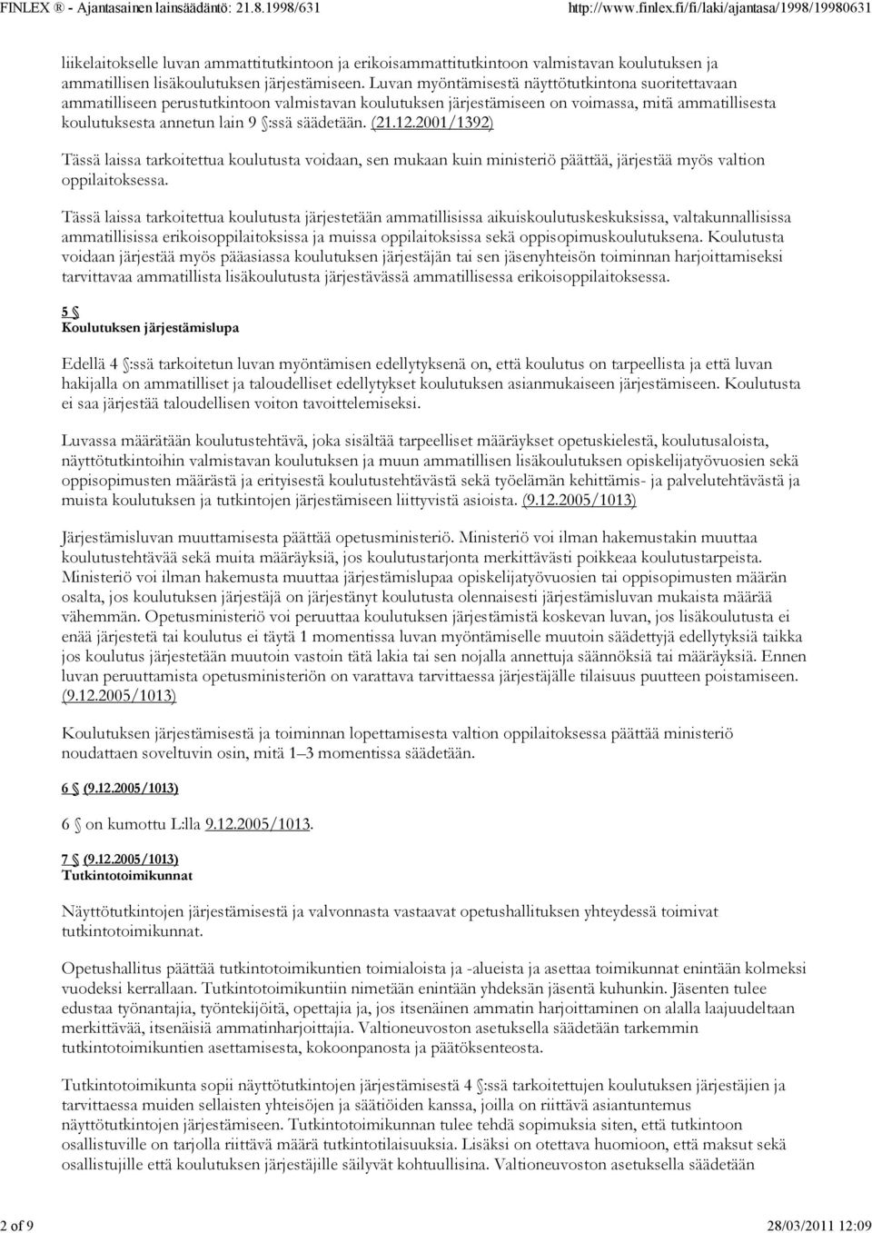 (21.12.2001/1392) Tässä laissa tarkoitettua koulutusta voidaan, sen mukaan kuin ministeriö päättää, järjestää myös valtion oppilaitoksessa.