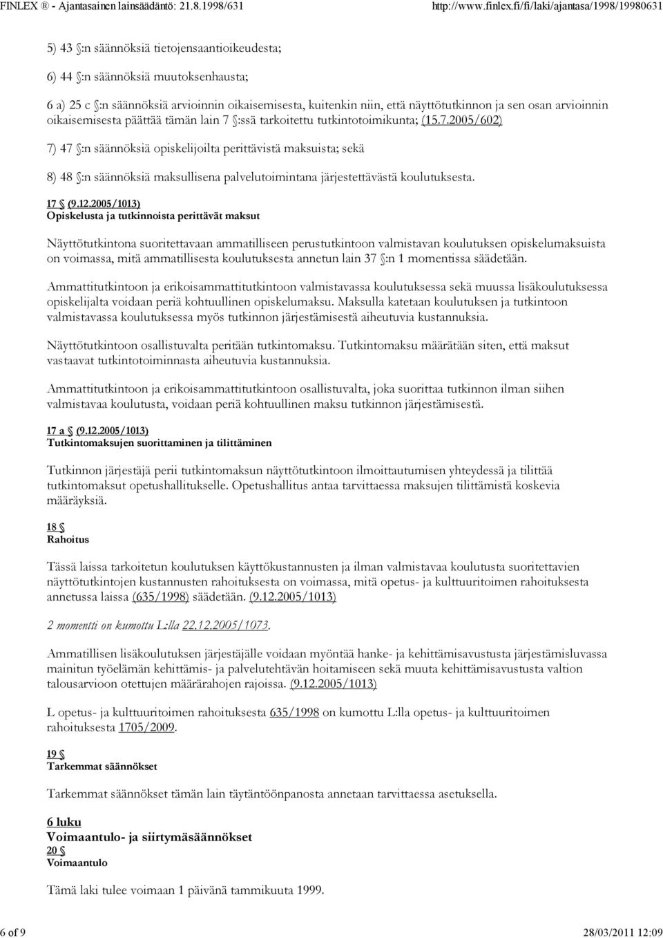:ssä tarkoitettu tutkintotoimikunta; (15.7.2005/602) 7) 47 :n säännöksiä opiskelijoilta perittävistä maksuista; sekä 8) 48 :n säännöksiä maksullisena palvelutoimintana järjestettävästä koulutuksesta.
