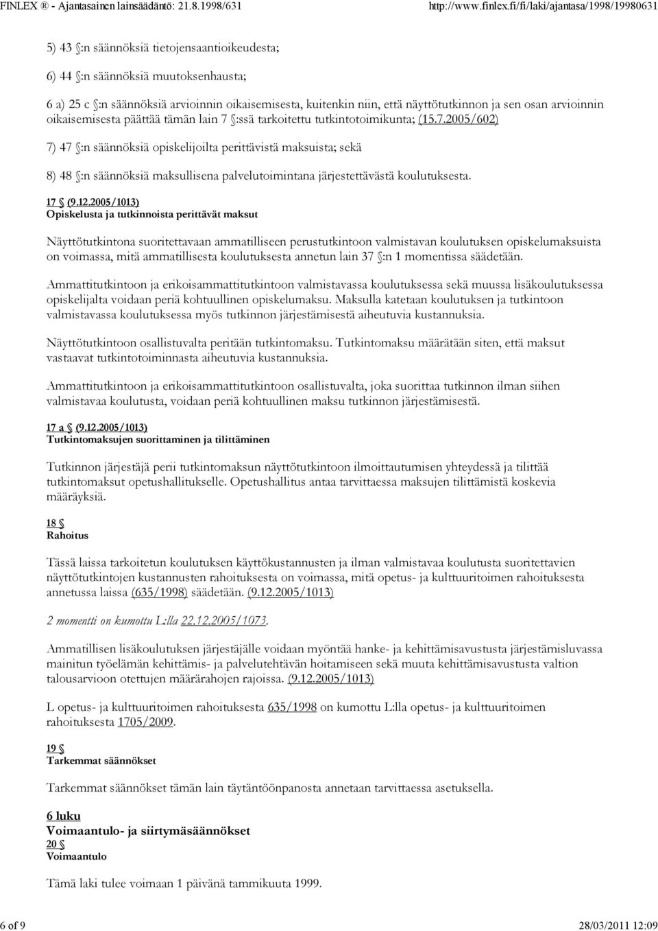 :ssä tarkoitettu tutkintotoimikunta; (15.7.2005/602) 7) 47 :n säännöksiä opiskelijoilta perittävistä maksuista; sekä 8) 48 :n säännöksiä maksullisena palvelutoimintana järjestettävästä koulutuksesta.