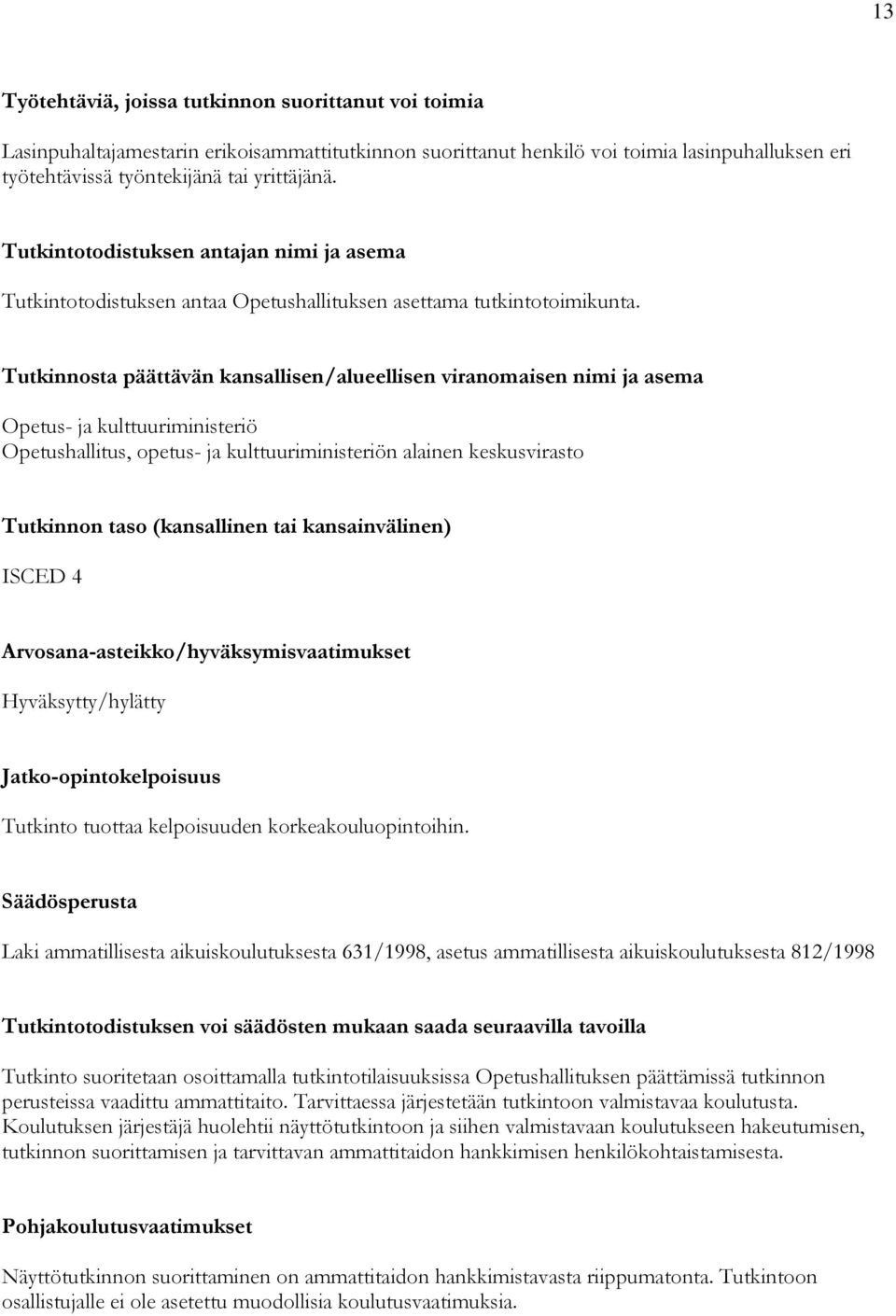 Tutkinnosta päättävän kansallisen/alueellisen viranomaisen nimi ja asema Opetus- ja kulttuuriministeriö Opetushallitus, opetus- ja kulttuuriministeriön alainen keskusvirasto Tutkinnon taso