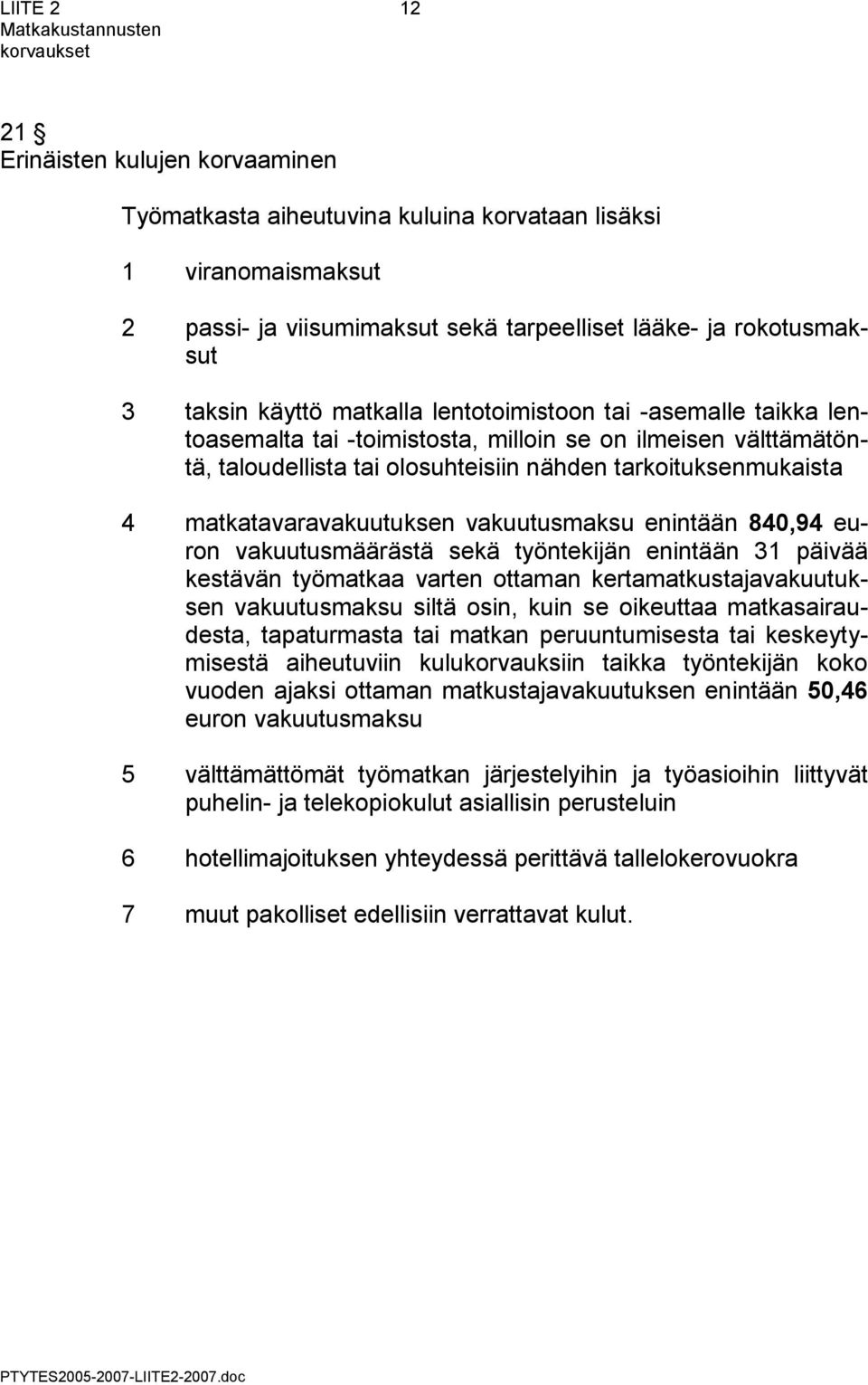 matkatavaravakuutuksen vakuutusmaksu enintään 840,94 euron vakuutusmäärästä sekä työntekijän enintään 31 päivää kestävän työmatkaa varten ottaman kertamatkustajavakuutuksen vakuutusmaksu siltä osin,