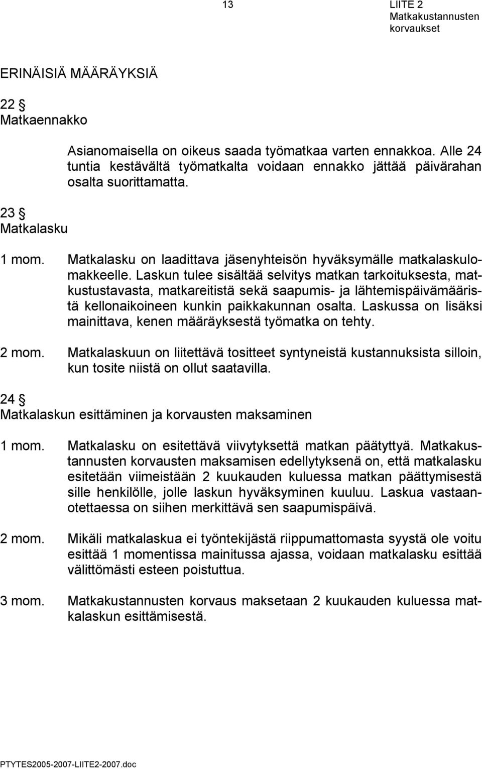 Laskun tulee sisältää selvitys matkan tarkoituksesta, matkustustavasta, matkareitistä sekä saapumis- ja lähtemispäivämääristä kellonaikoineen kunkin paikkakunnan osalta.