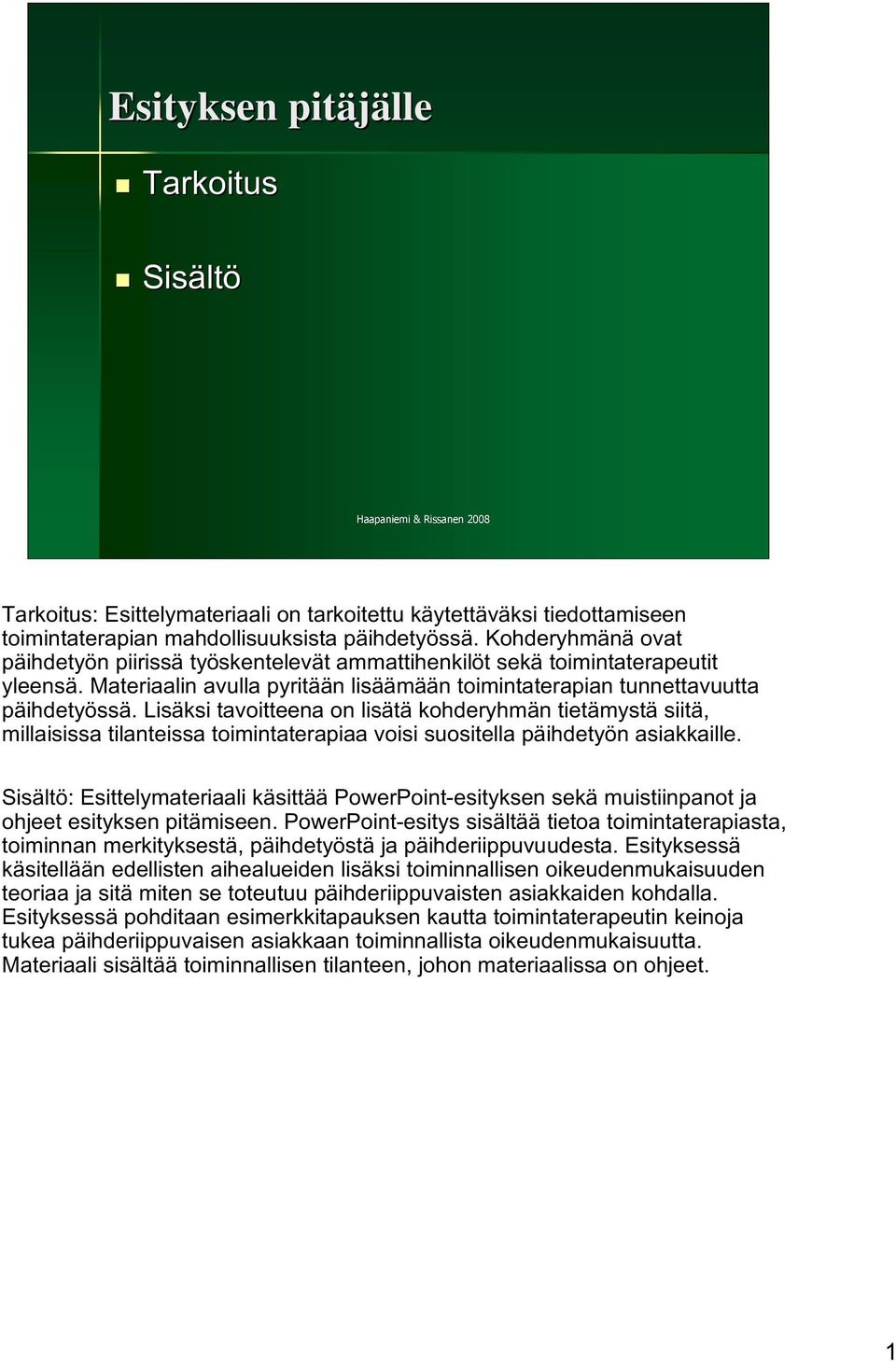 Lisäksi tavoitteena on lisätä kohderyhmän tietämystä siitä, millaisissa tilanteissa toimintaterapiaa voisi suositella päihdetyön asiakkaille.