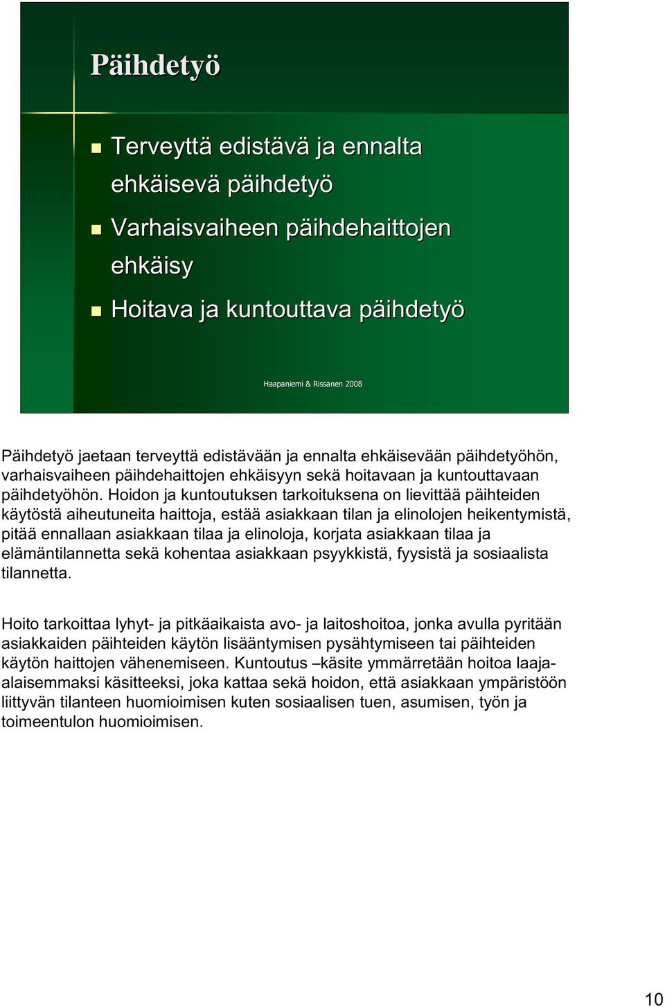 Hoidon ja kuntoutuksen tarkoituksena on lievittää päihteiden käytöstä aiheutuneita haittoja, estää asiakkaan tilan ja elinolojen heikentymistä, pitää ennallaan asiakkaan tilaa ja elinoloja, korjata