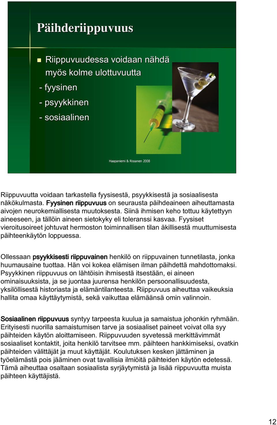 Siinä ihmisen keho tottuu käytettyyn aineeseen, ja tällöin aineen sietokyky eli toleranssi kasvaa.