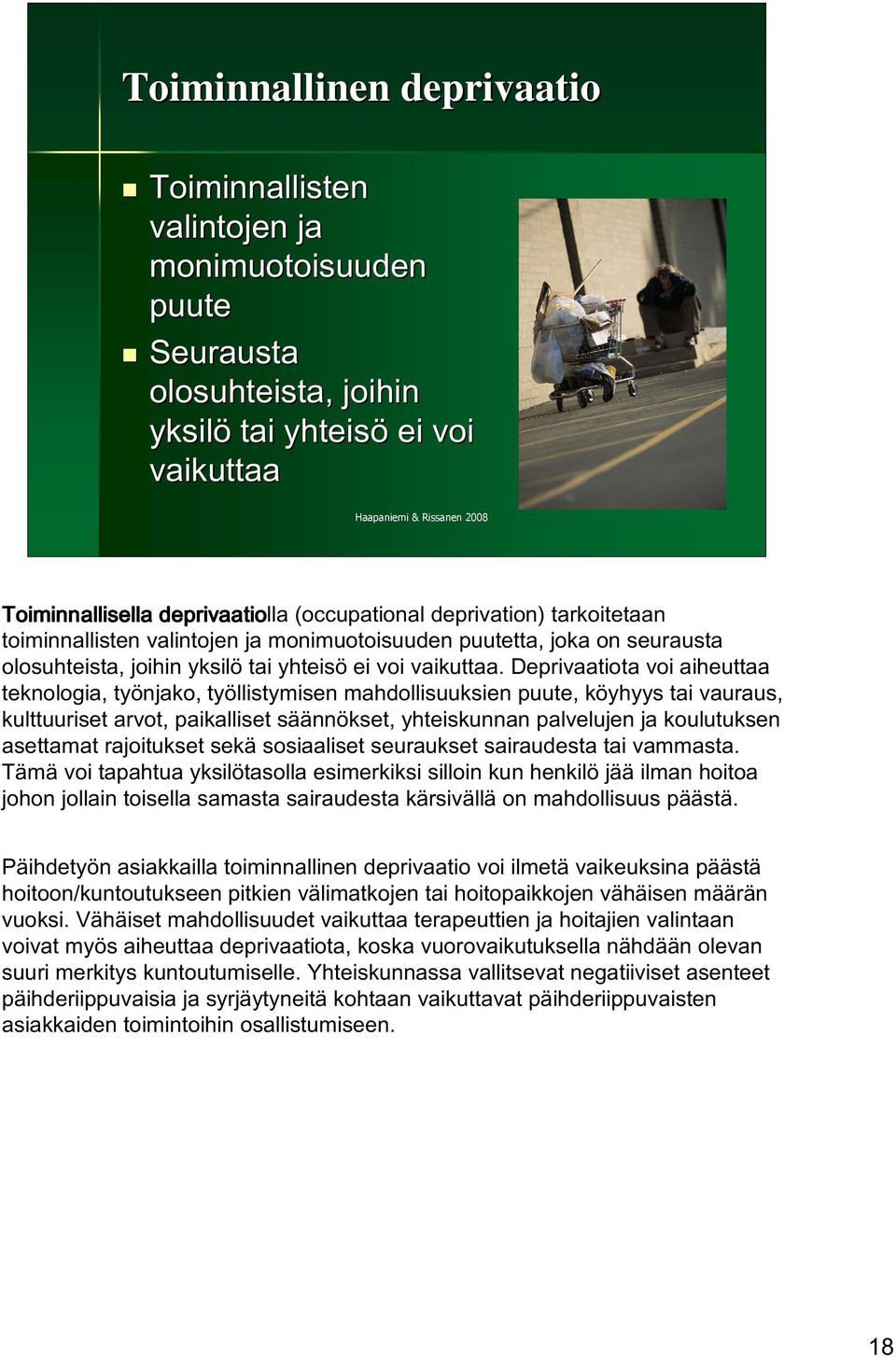 Deprivaatiota voi aiheuttaa teknologia, työnjako, työllistymisen mahdollisuuksien puute, köyhyys tai vauraus, kulttuuriset arvot, paikalliset säännökset, yhteiskunnan palvelujen ja koulutuksen