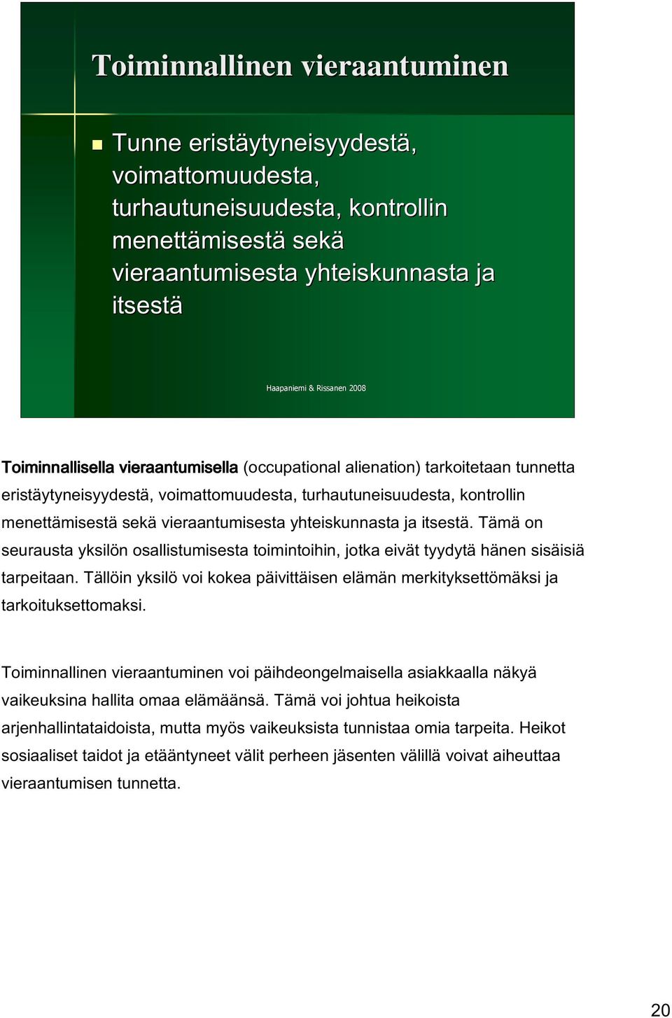 yhteiskunnasta ja itsestä. Tämä on seurausta yksilön osallistumisesta toimintoihin, jotka eivät tyydytä hänen sisäisiä tarpeitaan.