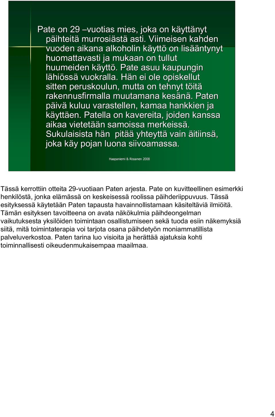 Hän H n ei ole opiskellut sitten peruskoulun, mutta on tehnyt töitt itä rakennusfirmalla muutamana kesänä. Paten päivä kuluu varastellen, kamaa hankkien ja käyttäen.