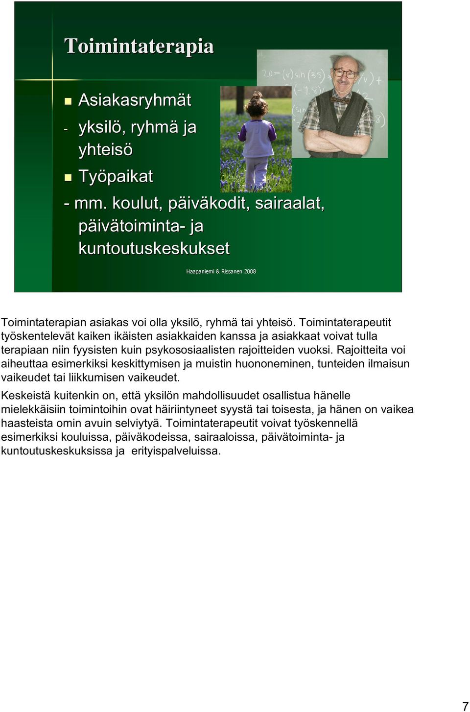 Toimintaterapeutit työskentelevät kaiken ikäisten asiakkaiden kanssa ja asiakkaat voivat tulla terapiaan niin fyysisten kuin psykososiaalisten rajoitteiden vuoksi.