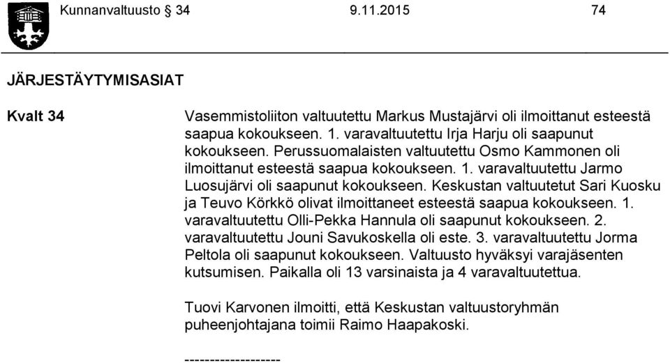 Keskustan valtuutetut Sari Kuosku ja Teuvo Körkkö olivat ilmoittaneet esteestä saapua kokoukseen. 1. varavaltuutettu Olli-Pekka Hannula oli saapunut kokoukseen. 2.