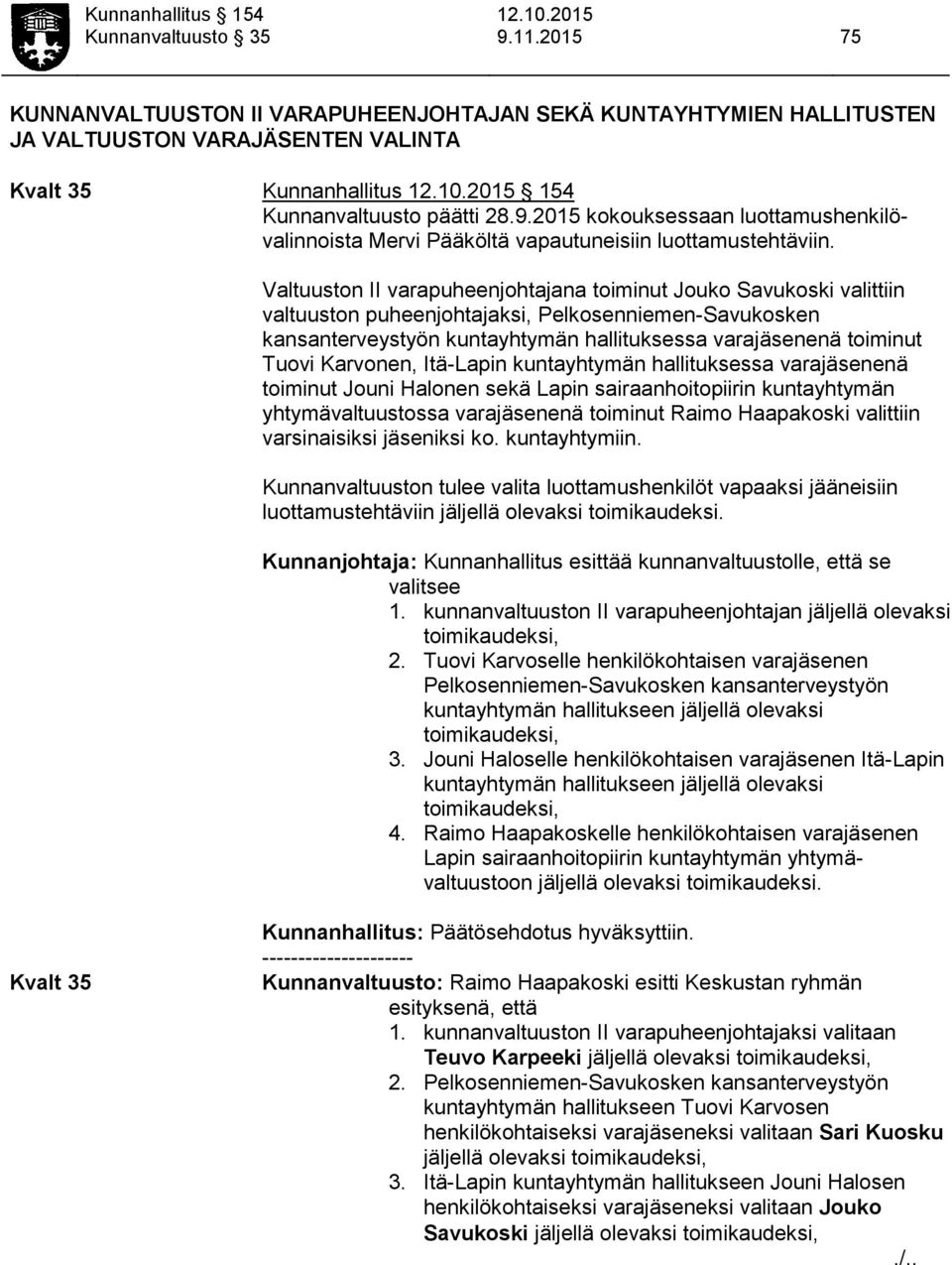 Valtuuston II varapuheenjohtajana toiminut Jouko Savukoski valittiin valtuuston puheenjohtajaksi, Pelkosenniemen-Savukosken kansanterveystyön kuntayhtymän hallituksessa varaenä toiminut Tuovi