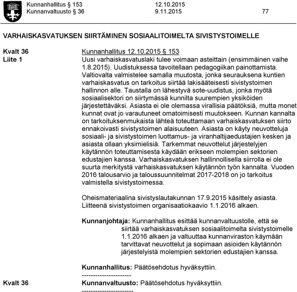 Valtiovalta valmistelee samalla muutosta, jonka seurauksena kuntien varhaiskasvatus on tarkoitus siirtää lakisääteisesti sivistystoimen hallinnon alle.