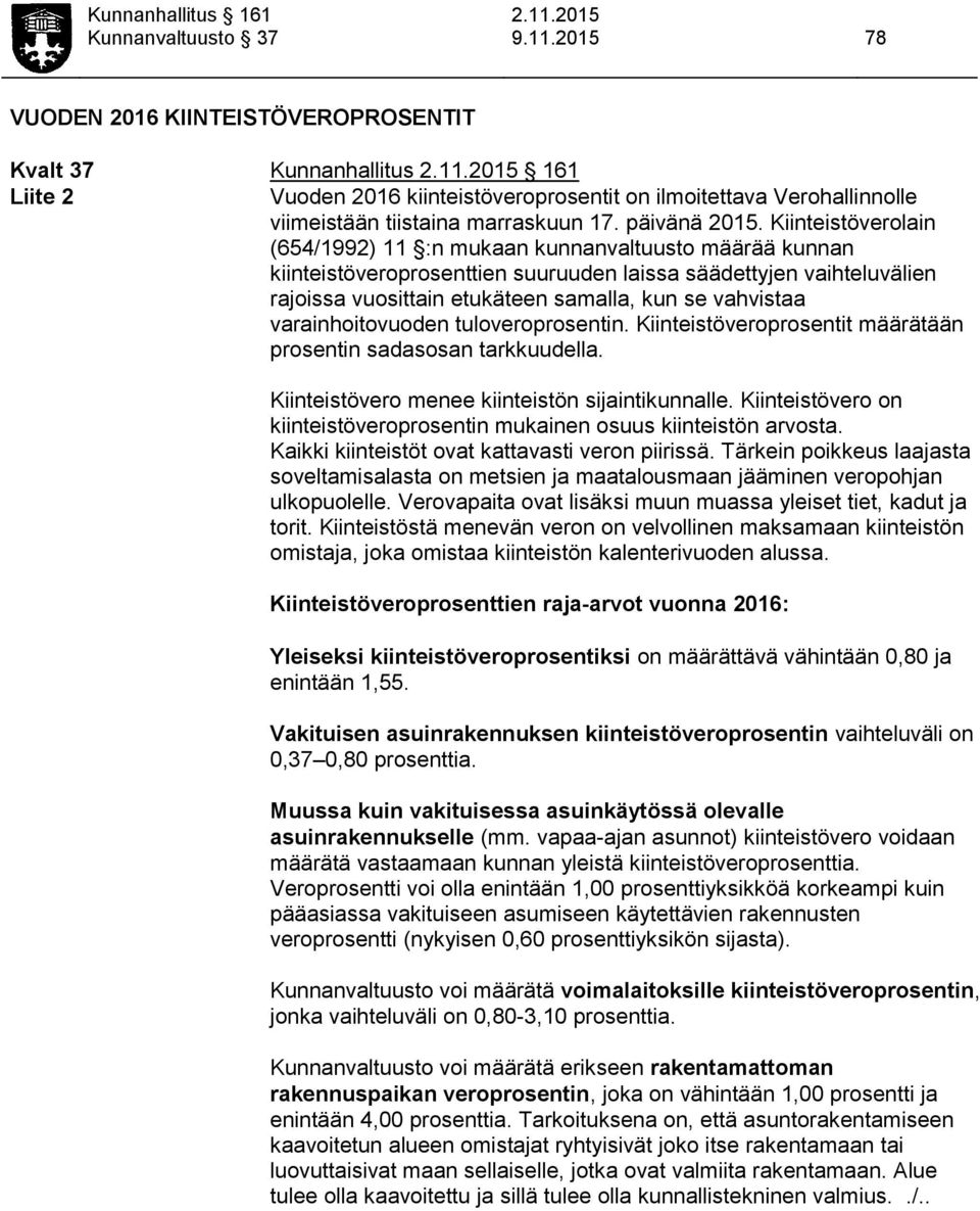 Kiinteistöverolain (654/1992) 11 :n mukaan kunnanvaltuusto määrää kunnan kiinteistöveroprosenttien suuruuden laissa säädettyjen vaihteluvälien rajoissa vuosittain etukäteen samalla, kun se vahvistaa