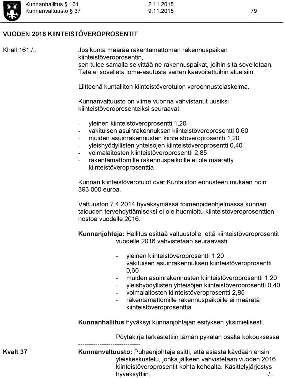 Tätä ei sovelleta loma-asutusta varten kaavoitettuihin alueisiin. Liitteenä kuntaliiton kiinteistöverotulon veroennustelaskelma.