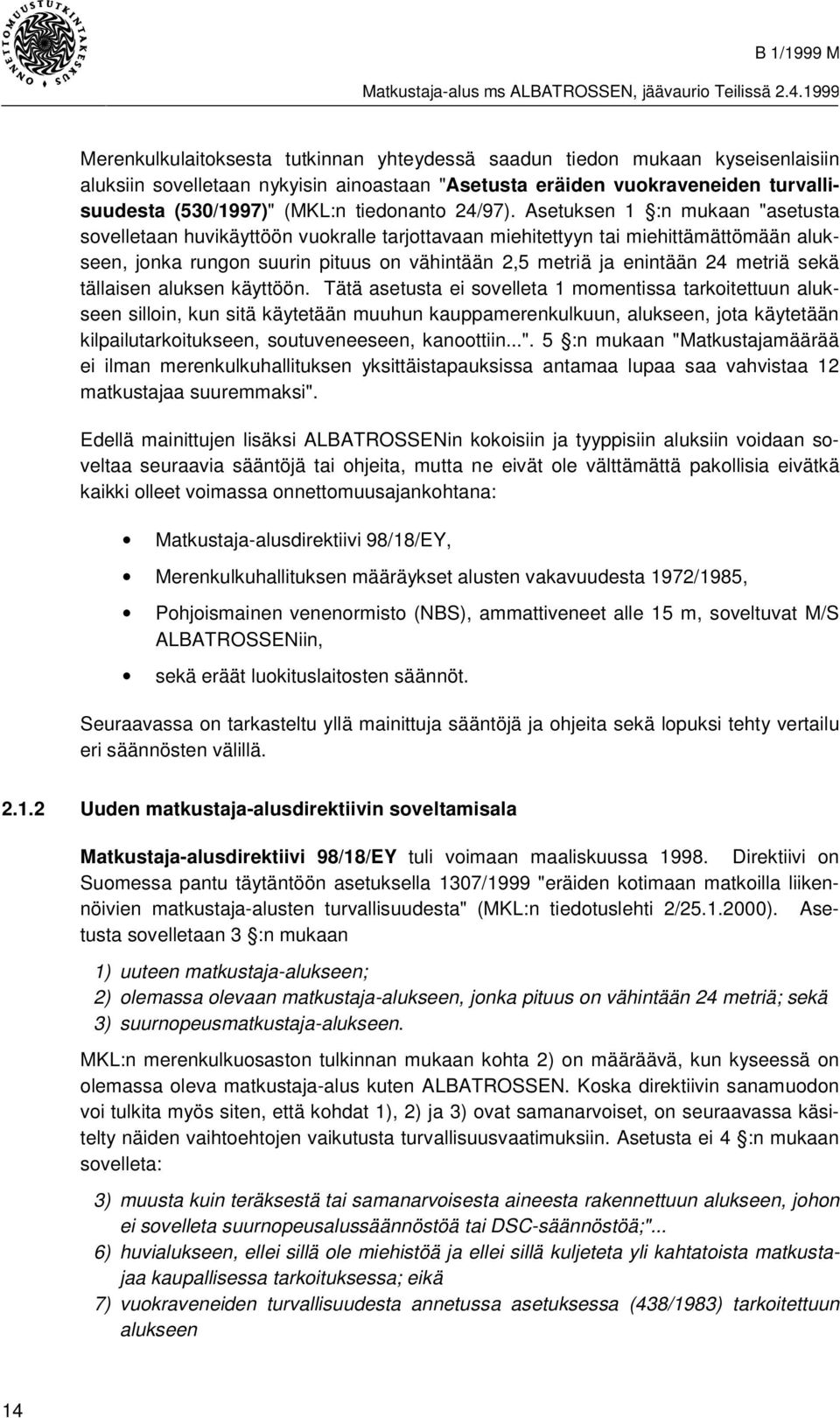 Asetuksen 1 :n mukaan "asetusta sovelletaan huvikäyttöön vuokralle tarjottavaan miehitettyyn tai miehittämättömään alukseen, jonka rungon suurin pituus on vähintään 2,5 metriä ja enintään 24 metriä