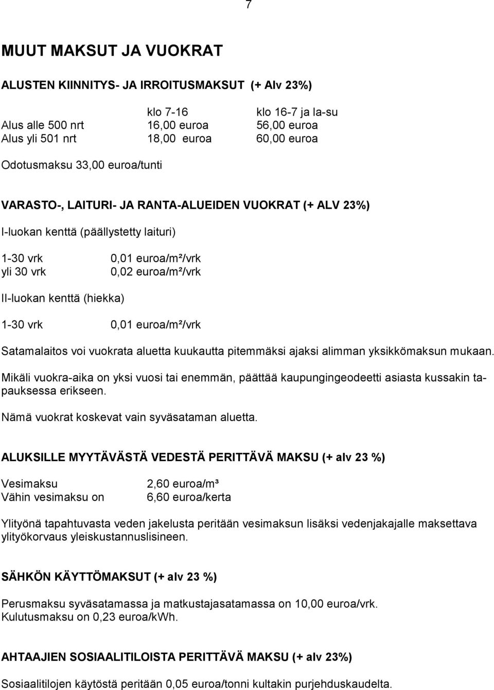 1-30 vrk 0,01 euroa/m²/vrk Satamalaitos voi vuokrata aluetta kuukautta pitemmäksi ajaksi alimman yksikkömaksun mukaan.