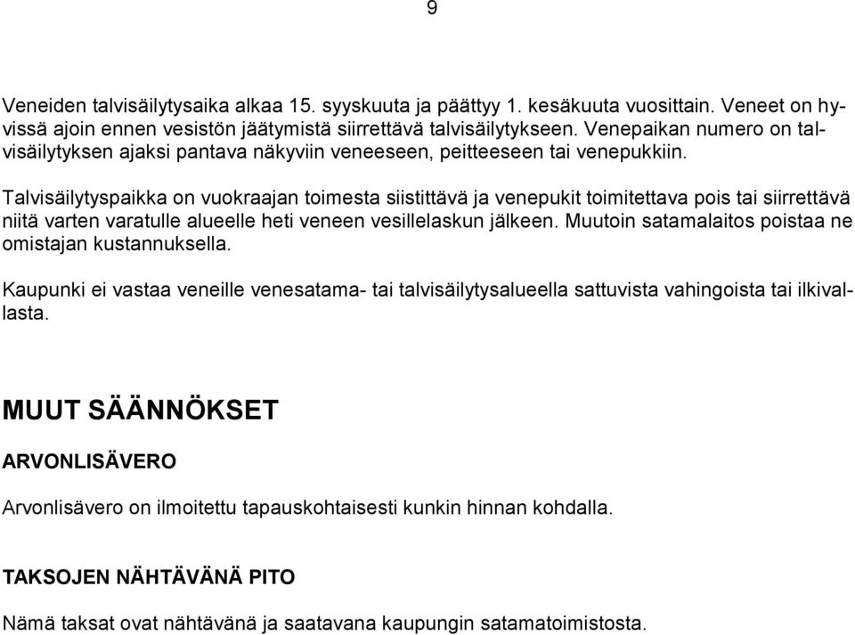 Talvisäilytyspaikka on vuokraajan toimesta siistittävä ja venepukit toimitettava pois tai siirrettävä niitä varten varatulle alueelle heti veneen vesillelaskun jälkeen.