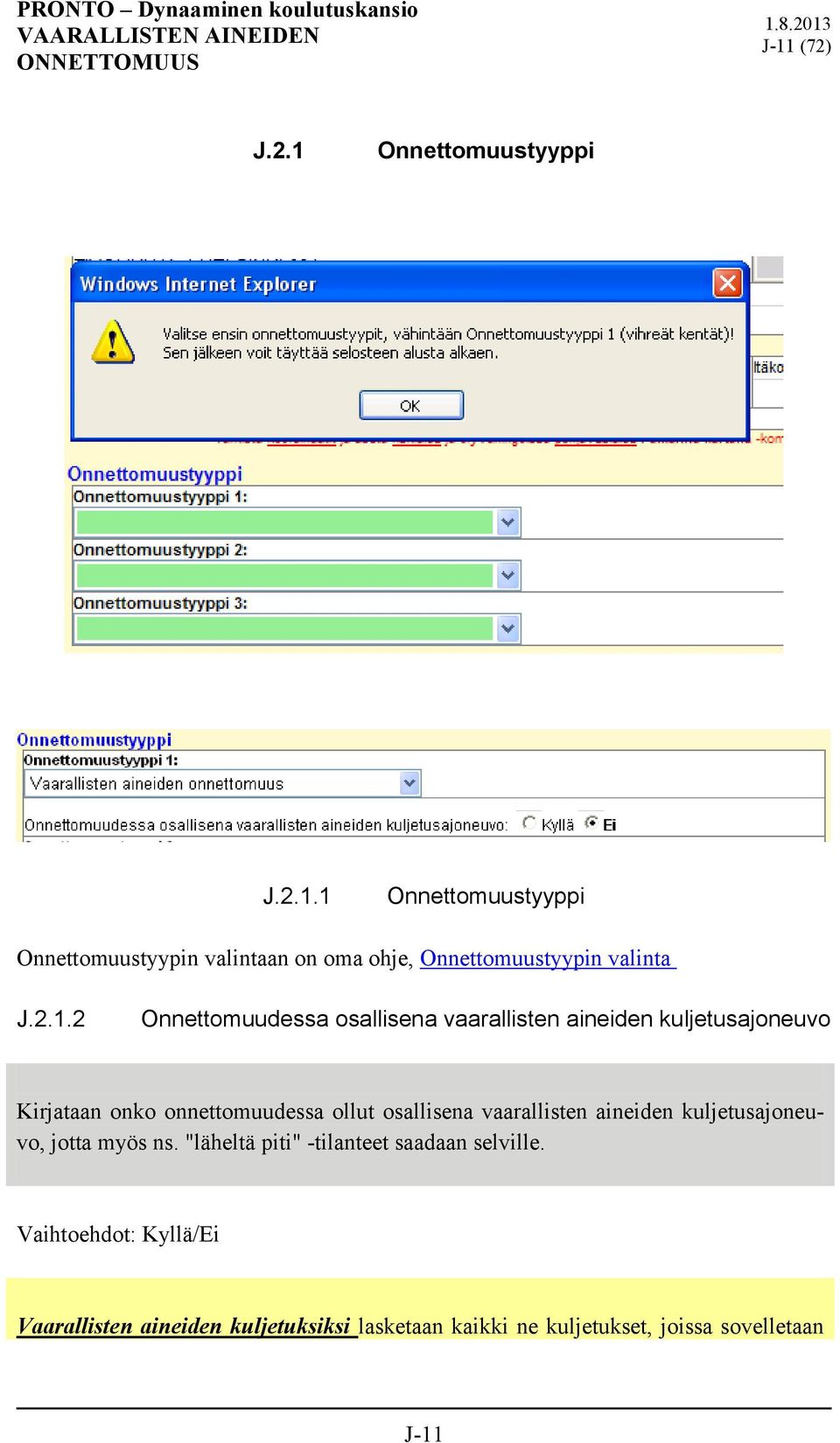 osallisena vaarallisten aineiden kuljetusajoneuvo, jotta myös ns. "läheltä piti" -tilanteet saadaan selville.