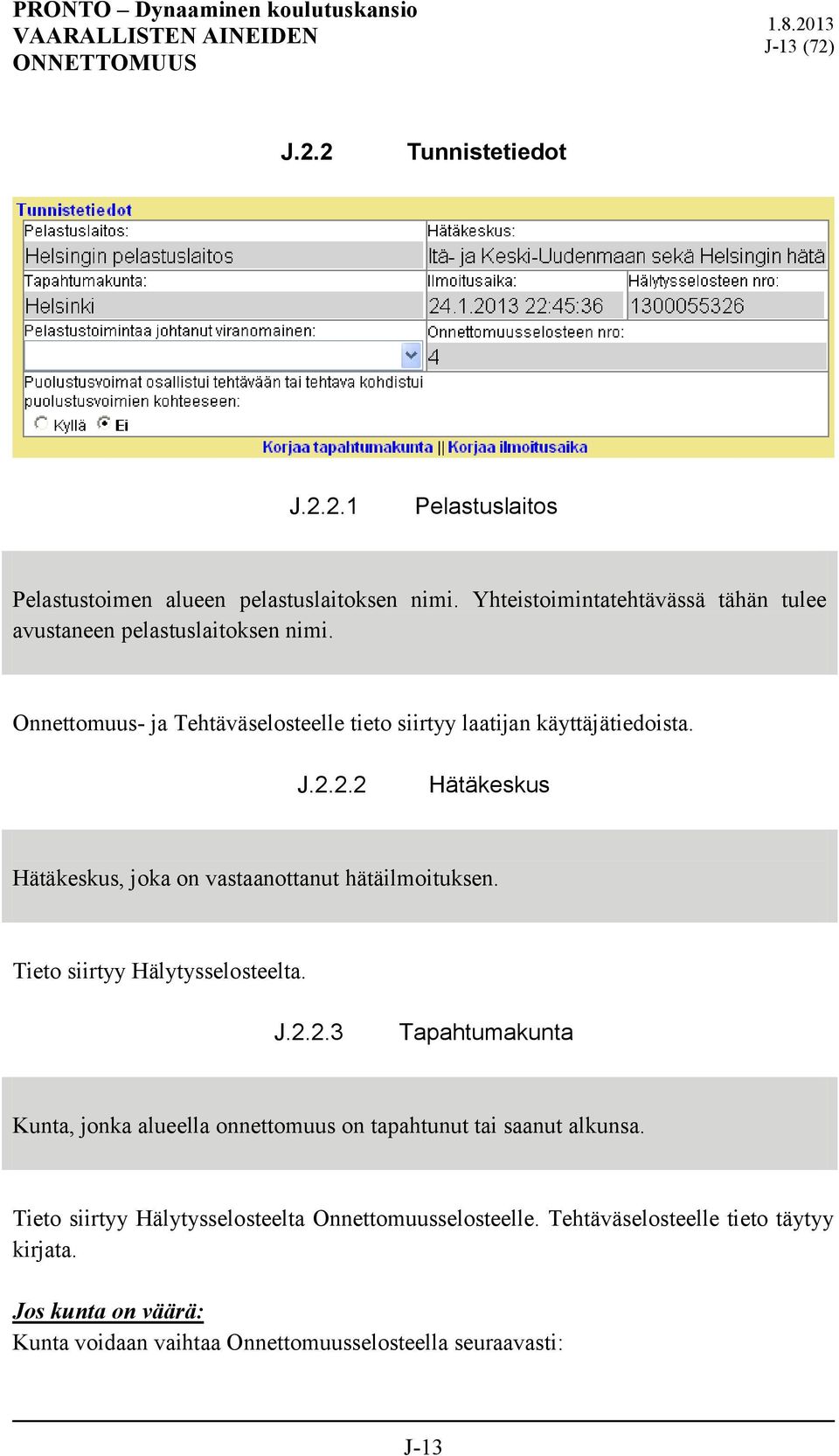 2.2 Hätäkeskus Hätäkeskus, joka on vastaanottanut hätäilmoituksen. Tieto siirtyy Hälytysselosteelta. J.2.2.3 Tapahtumakunta Kunta, jonka alueella onnettomuus on tapahtunut tai saanut alkunsa.