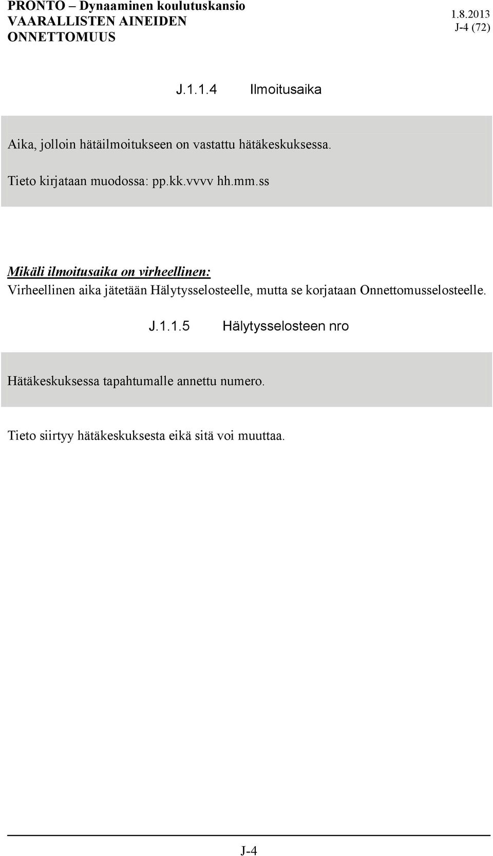 ss Mikäli ilmoitusaika on virheellinen: Virheellinen aika jätetään Hälytysselosteelle, mutta se