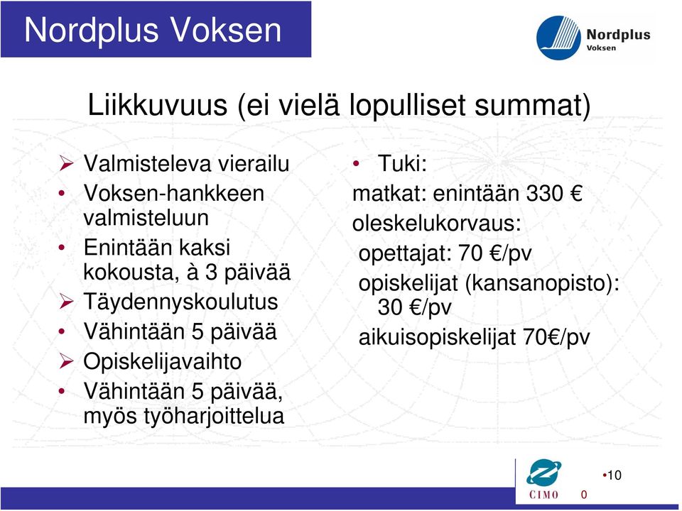 Opiskelijavaihto Vähintään 5 päivää, myös työharjoittelua Tuki: matkat: enintään 33