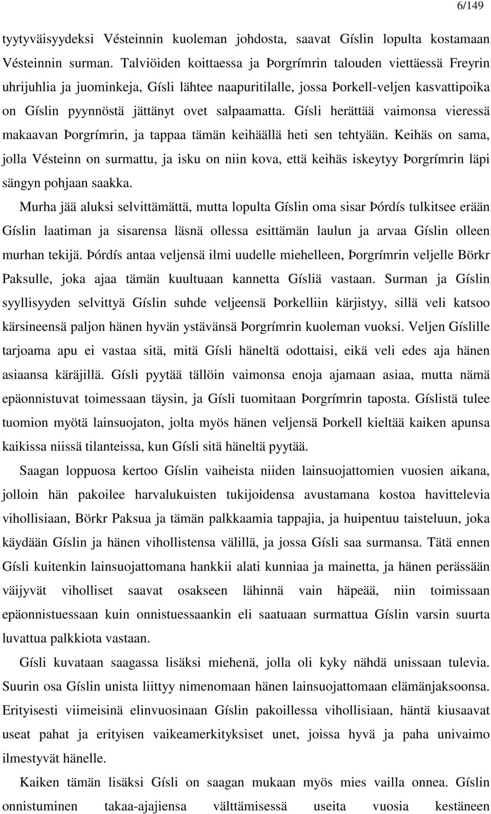 Gísli herättää vaimonsa vieressä makaavan Þorgrímrin, ja tappaa tämän keihäällä heti sen tehtyään.