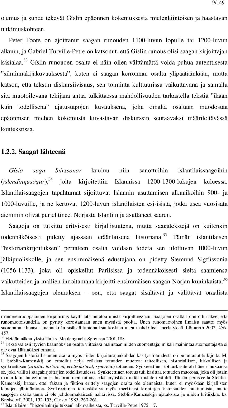 33 Gíslin runouden osalta ei näin ollen välttämättä voida puhua autenttisesta silminnäkijäkuvauksesta, kuten ei saagan kerronnan osalta ylipäätäänkään, mutta katson, että tekstin diskursiivisuus, sen