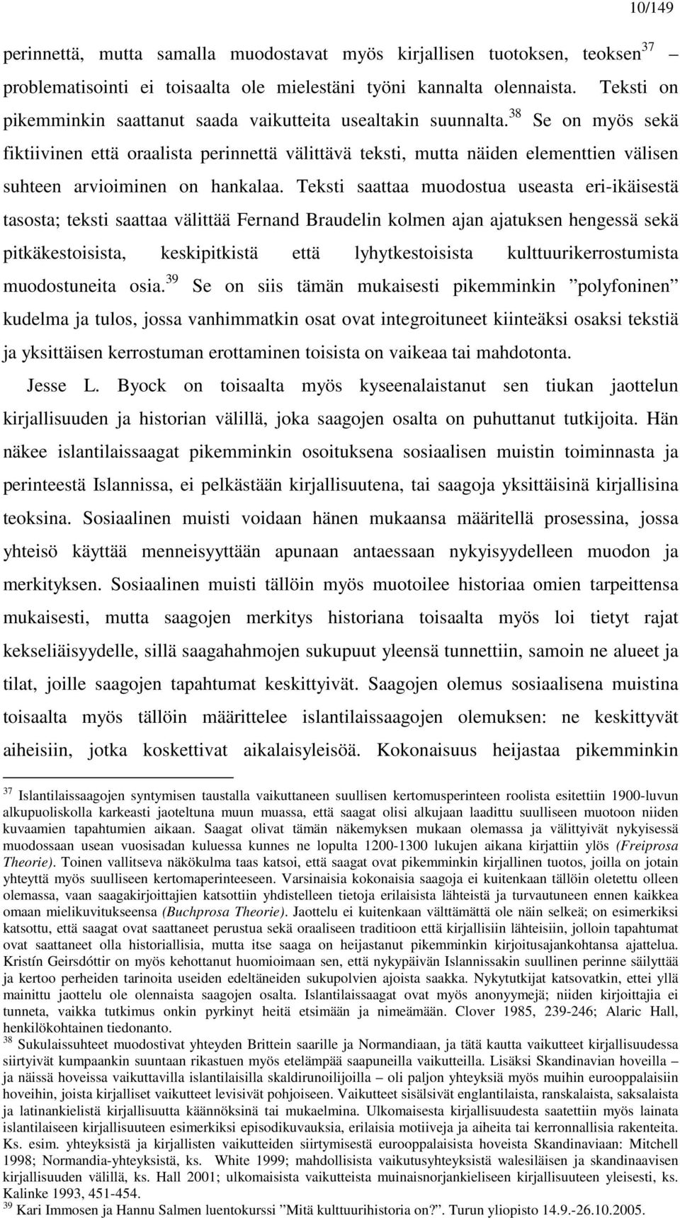 38 Se on myös sekä fiktiivinen että oraalista perinnettä välittävä teksti, mutta näiden elementtien välisen suhteen arvioiminen on hankalaa.