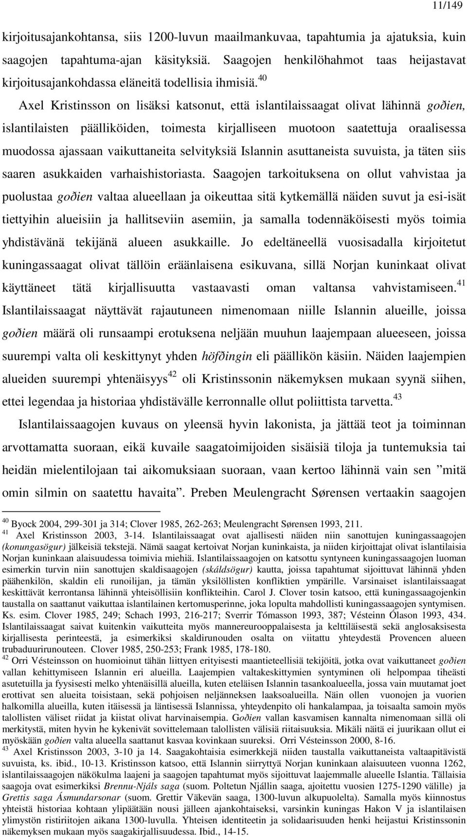 40 Axel Kristinsson on lisäksi katsonut, että islantilaissaagat olivat lähinnä goðien, islantilaisten päälliköiden, toimesta kirjalliseen muotoon saatettuja oraalisessa muodossa ajassaan