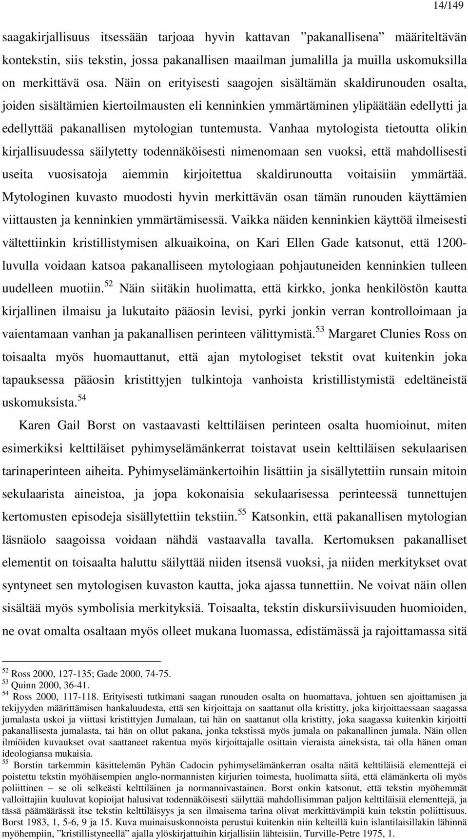 Vanhaa mytologista tietoutta olikin kirjallisuudessa säilytetty todennäköisesti nimenomaan sen vuoksi, että mahdollisesti useita vuosisatoja aiemmin kirjoitettua skaldirunoutta voitaisiin ymmärtää.