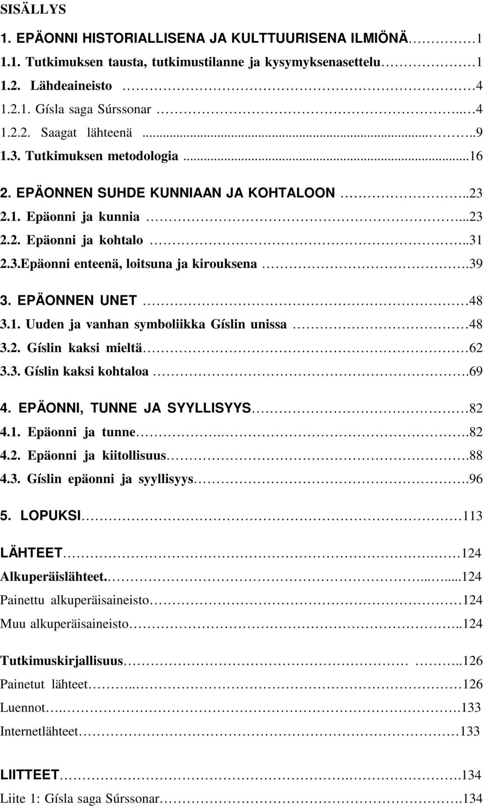 EPÄONNEN UNET 48 3.1. Uuden ja vanhan symboliikka Gíslin unissa 48 3.2. Gíslin kaksi mieltä 62 3.3. Gíslin kaksi kohtaloa.69 4. EPÄONNI, TUNNE JA SYYLLISYYS 82 4.1. Epäonni ja tunne..82 4.2. Epäonni ja kiitollisuus.