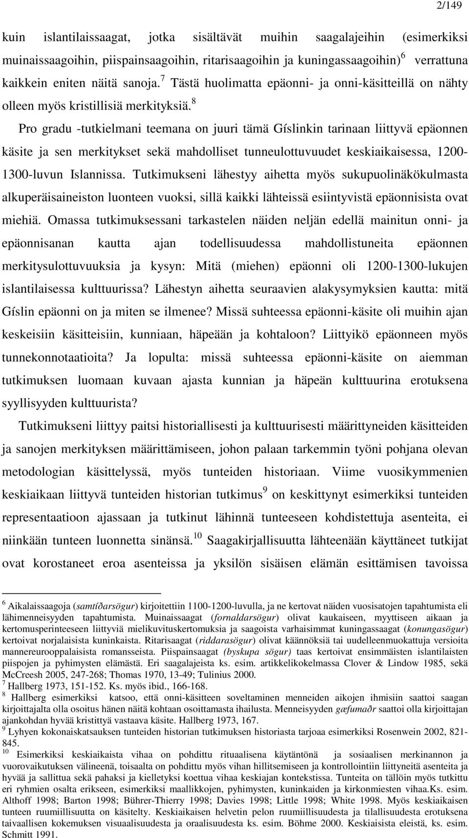 8 Pro gradu -tutkielmani teemana on juuri tämä Gíslinkin tarinaan liittyvä epäonnen käsite ja sen merkitykset sekä mahdolliset tunneulottuvuudet keskiaikaisessa, 1200-1300-luvun Islannissa.