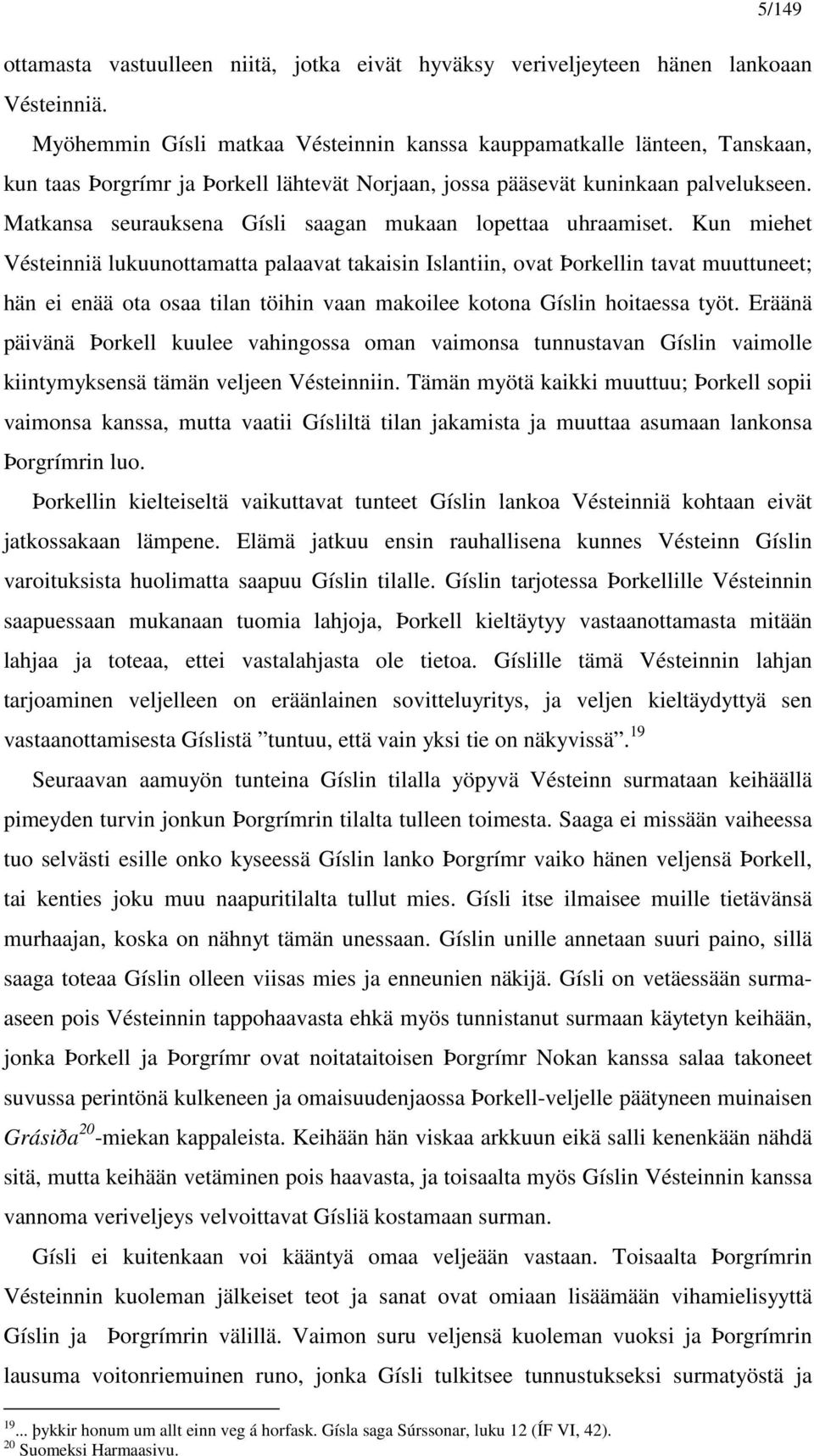 Matkansa seurauksena Gísli saagan mukaan lopettaa uhraamiset.